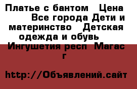 Платье с бантом › Цена ­ 800 - Все города Дети и материнство » Детская одежда и обувь   . Ингушетия респ.,Магас г.